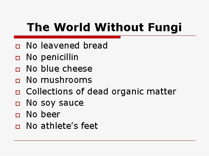 The World Without Fungi o o o o No leavened bread No penicillin No