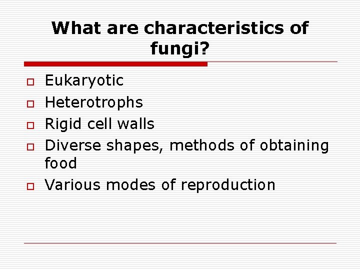 What are characteristics of fungi? o o o Eukaryotic Heterotrophs Rigid cell walls Diverse
