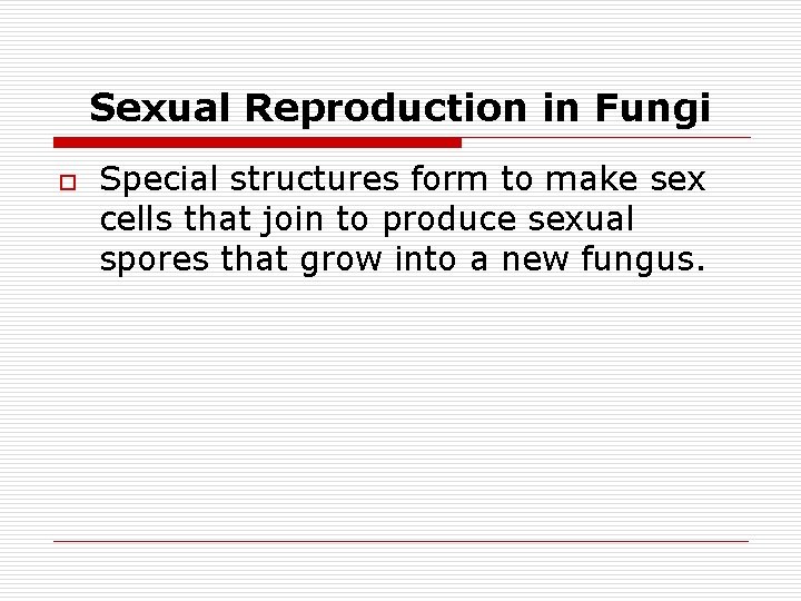 Sexual Reproduction in Fungi o Special structures form to make sex cells that join