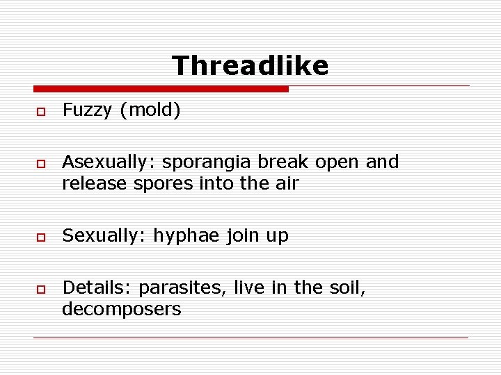 Threadlike o o Fuzzy (mold) Asexually: sporangia break open and release spores into the