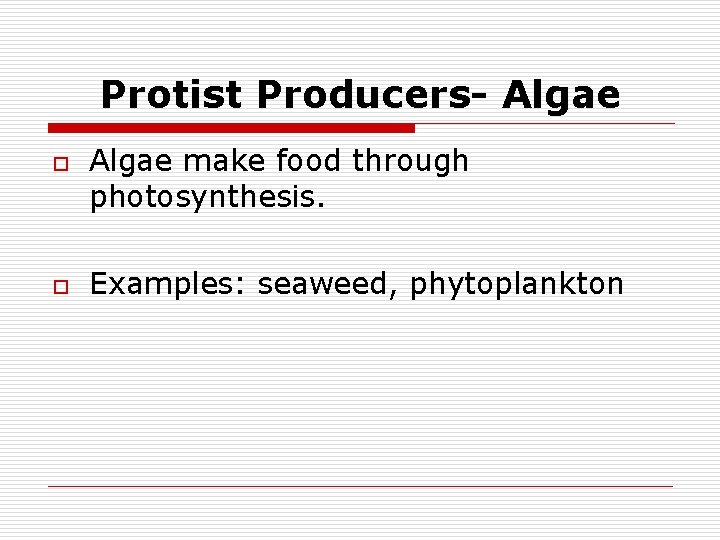 Protist Producers- Algae o o Algae make food through photosynthesis. Examples: seaweed, phytoplankton 