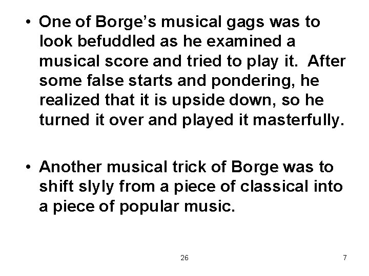  • One of Borge’s musical gags was to look befuddled as he examined