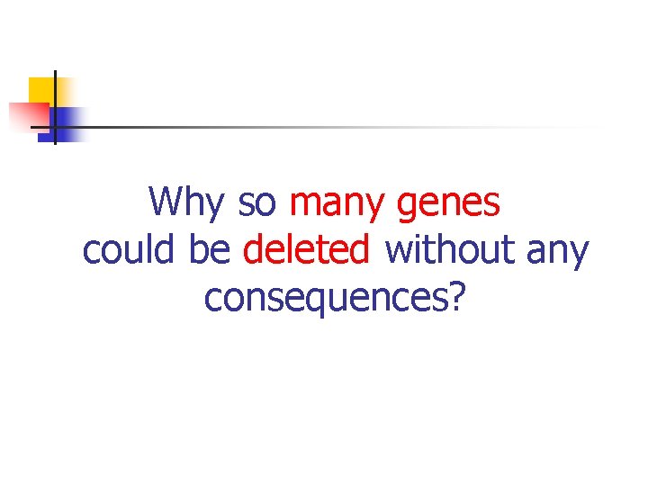 Why so many genes could be deleted without any consequences? 