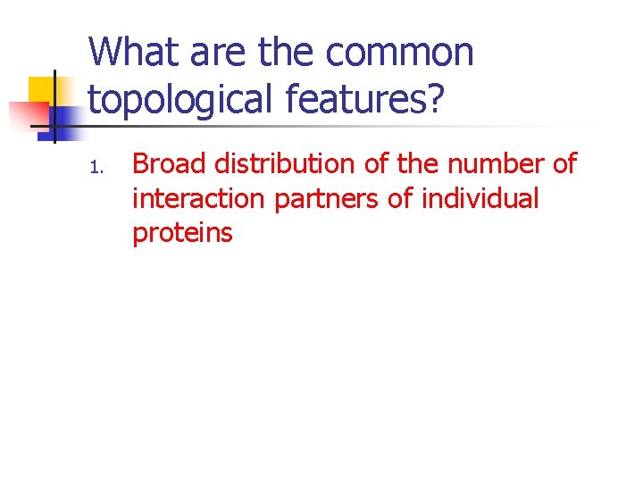 What are the common topological features? 1. Broad distribution of the number of interaction