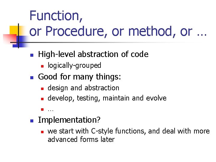 Function, or Procedure, or method, or … n High-level abstraction of code n n