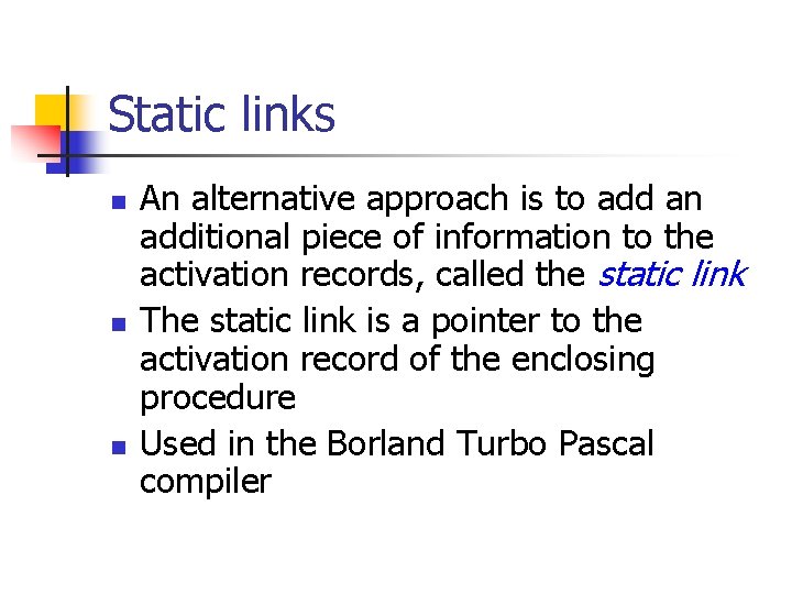 Static links n n n An alternative approach is to add an additional piece