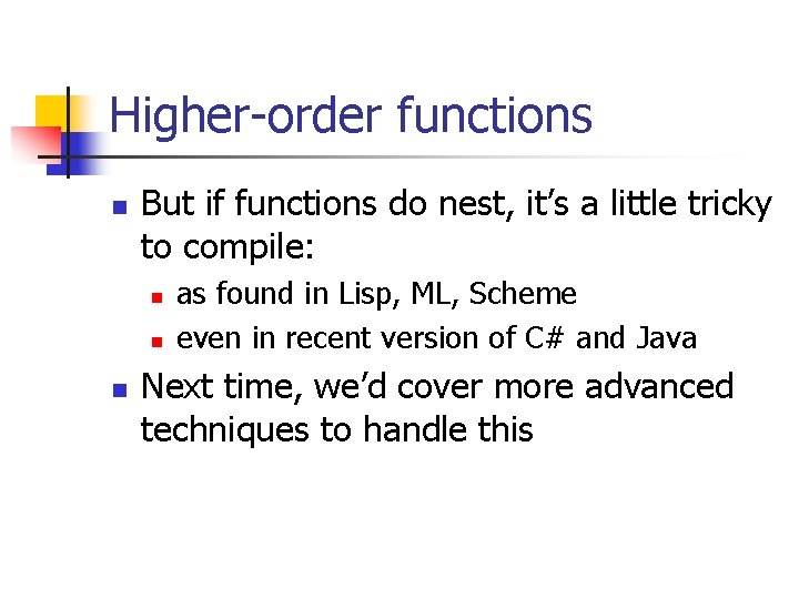Higher-order functions n But if functions do nest, it’s a little tricky to compile: