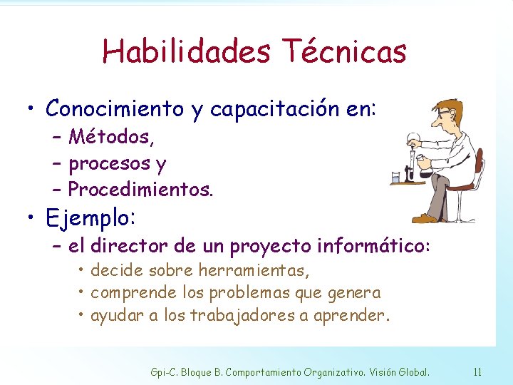 Habilidades Técnicas • Conocimiento y capacitación en: – Métodos, – procesos y – Procedimientos.