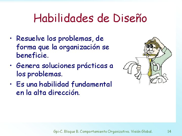 Habilidades de Diseño • Resuelve los problemas, de forma que la organización se beneficie.