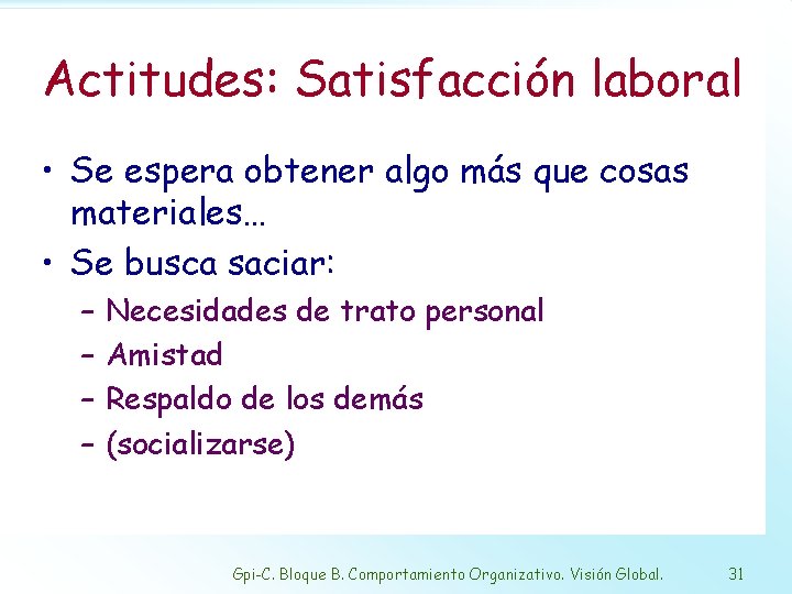 Actitudes: Satisfacción laboral • Se espera obtener algo más que cosas materiales… • Se