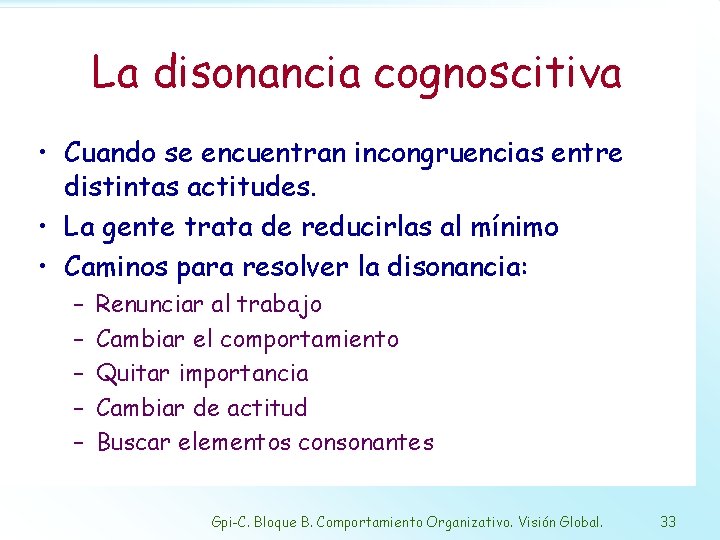 La disonancia cognoscitiva • Cuando se encuentran incongruencias entre distintas actitudes. • La gente