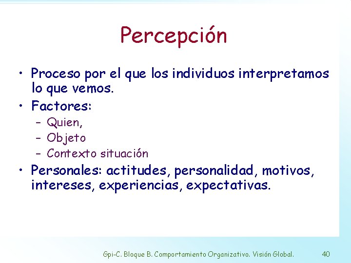 Percepción • Proceso por el que los individuos interpretamos lo que vemos. • Factores: