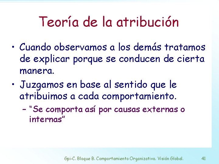 Teoría de la atribución • Cuando observamos a los demás tratamos de explicar porque