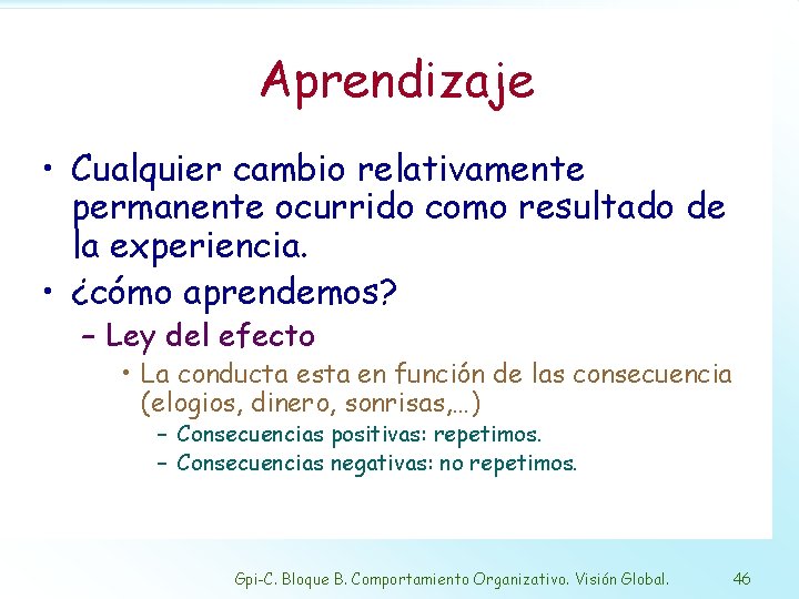 Aprendizaje • Cualquier cambio relativamente permanente ocurrido como resultado de la experiencia. • ¿cómo