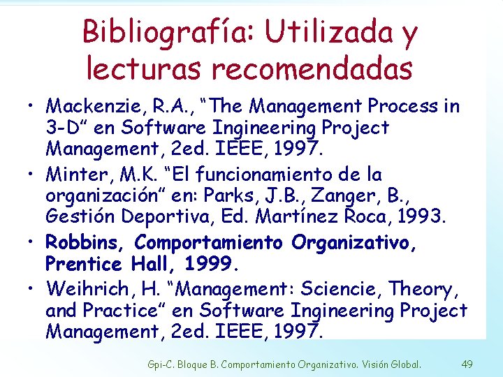 Bibliografía: Utilizada y lecturas recomendadas • Mackenzie, R. A. , “The Management Process in