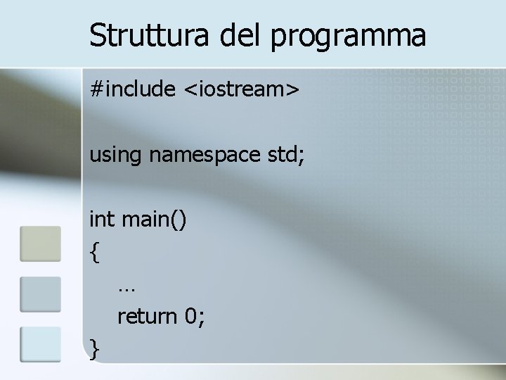 Struttura del programma #include <iostream> using namespace std; int main() { … return 0;