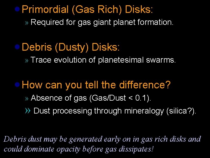  Primordial (Gas Rich) Disks: » Required for gas giant planet formation. Debris (Dusty)