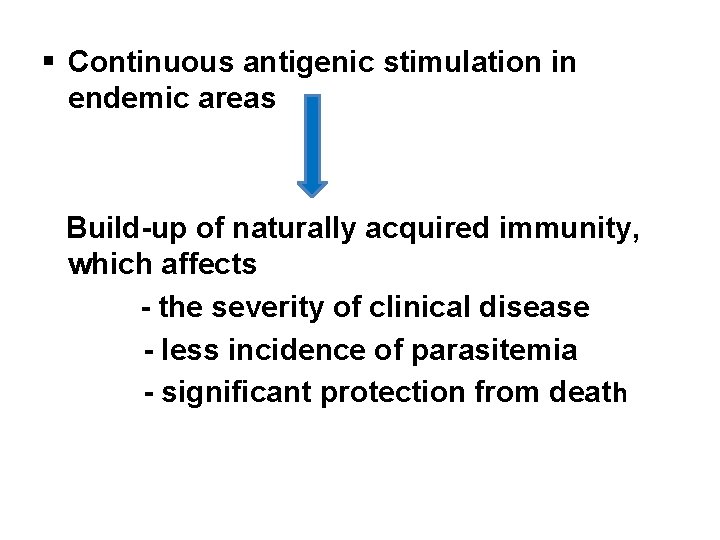 § Continuous antigenic stimulation in endemic areas Build-up of naturally acquired immunity, which affects