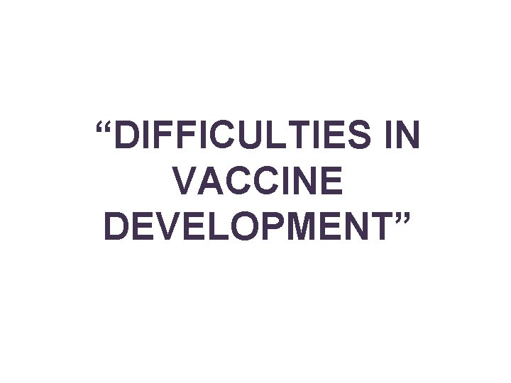 “DIFFICULTIES IN VACCINE DEVELOPMENT” 