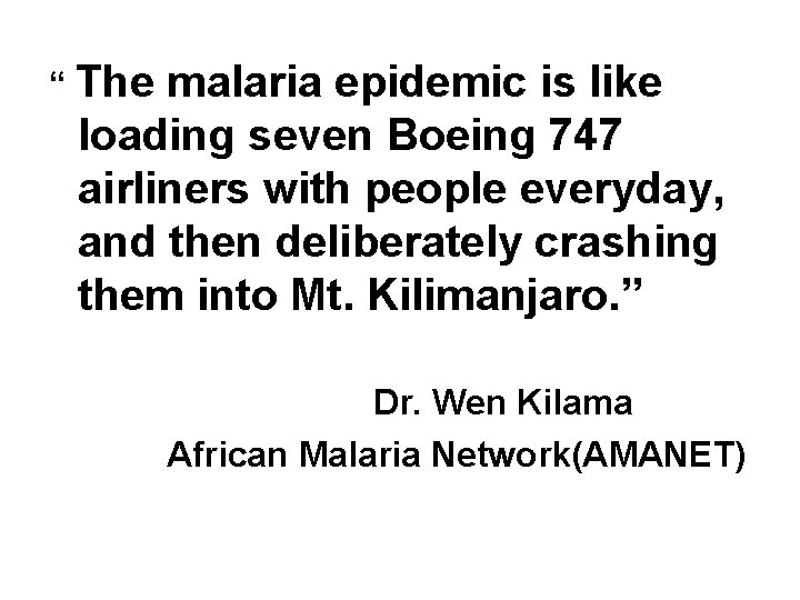 “ The malaria epidemic is like loading seven Boeing 747 airliners with people everyday,