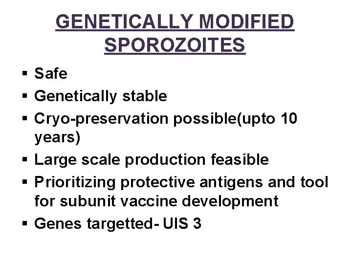 GENETICALLY MODIFIED SPOROZOITES § Safe § Genetically stable § Cryo-preservation possible(upto 10 years) §
