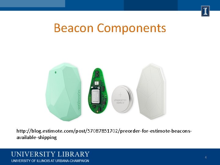 Beacon Components http: //blog. estimote. com/post/57087851702/preorder-for-estimote-beaconsavailable-shipping 4 