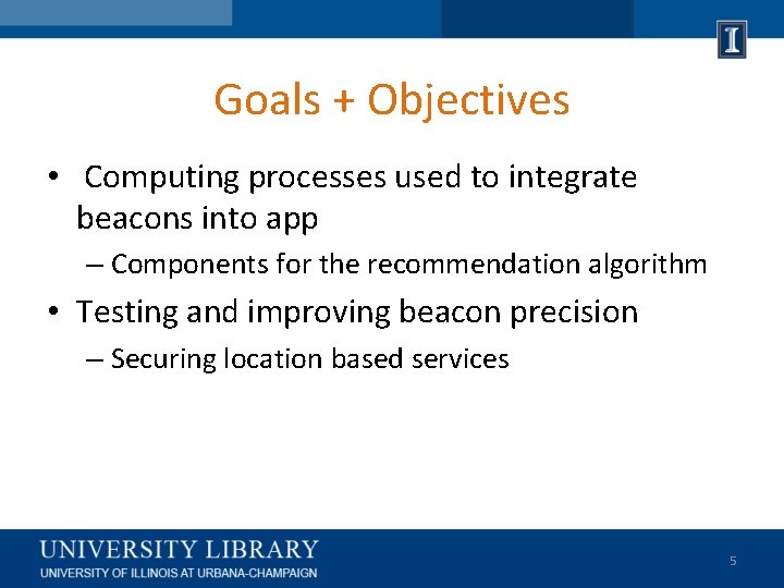 Goals + Objectives • Computing processes used to integrate beacons into app – Components