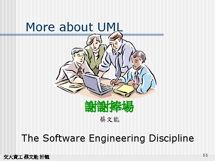 More about UML 謝謝捧場 蔡文能 The Software Engineering Discipline 交大資 蔡文能 計概 55 