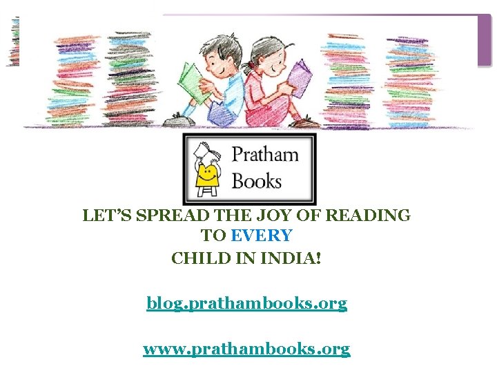LET’S SPREAD THE JOY OF READING TO EVERY CHILD IN INDIA! blog. prathambooks. org