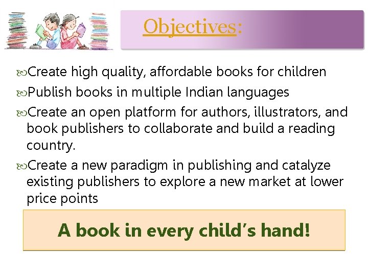 Objectives: Create high quality, affordable books for children Publish books in multiple Indian languages