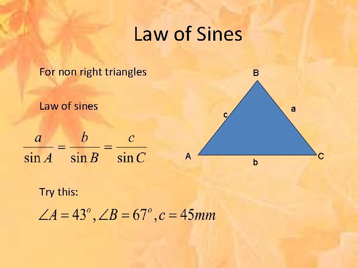 Law of Sines For non right triangles B Law of sines A Try this: