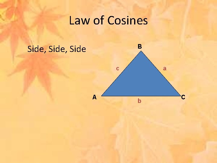 Law of Cosines Side, Side B c A a b C 