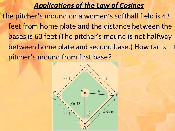 Applications of the Law of Cosines The pitcher’s mound on a women’s softball field