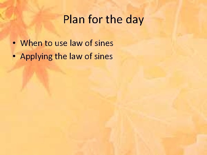 Plan for the day • When to use law of sines • Applying the