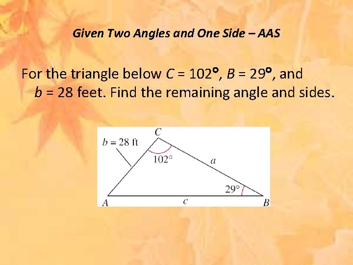 Given Two Angles and One Side – AAS For the triangle below C =