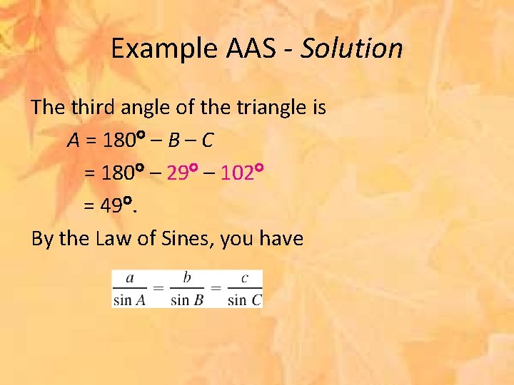 Example AAS - Solution The third angle of the triangle is A = 180