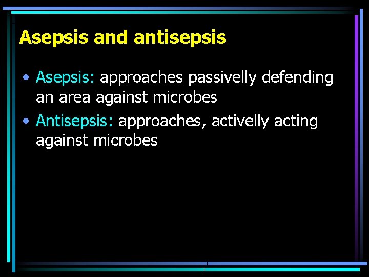 Asepsis and antisepsis • Asepsis: approaches passivelly defending an area against microbes • Antisepsis: