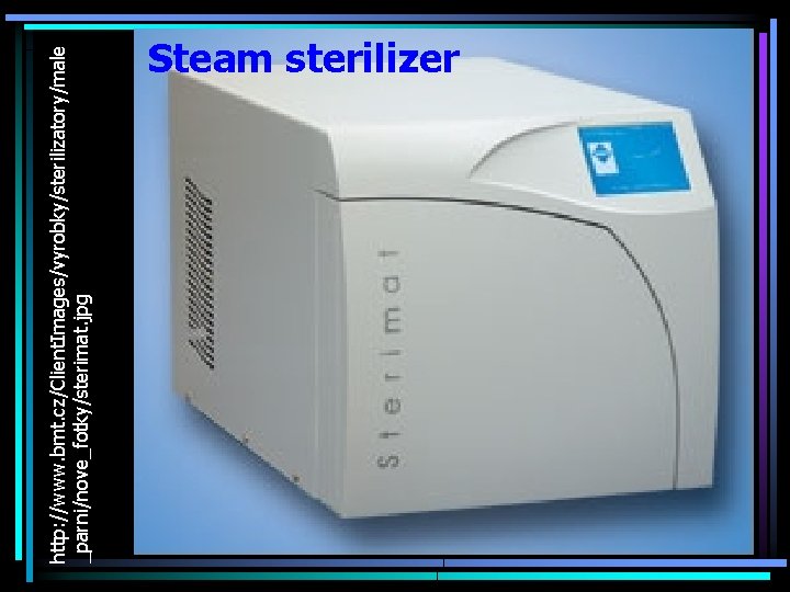 http: //www. bmt. cz/Client. Images/vyrobky/sterilizatory/male _parni/nove_fotky/sterimat. jpg Steam sterilizer 