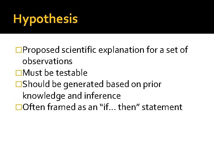 Hypothesis �Proposed scientific explanation for a set of observations �Must be testable �Should be