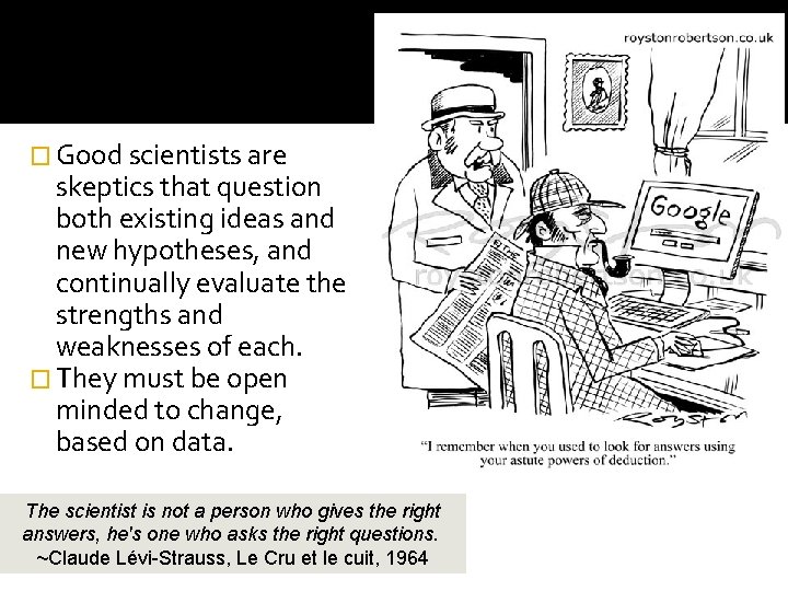 � Good scientists are skeptics that question both existing ideas and new hypotheses, and