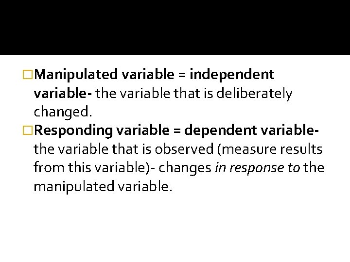 �Manipulated variable = independent variable- the variable that is deliberately changed. �Responding variable =