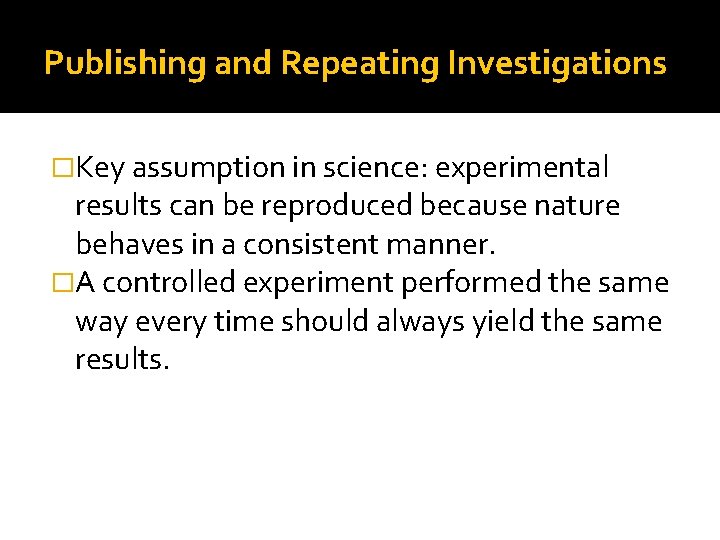 Publishing and Repeating Investigations �Key assumption in science: experimental results can be reproduced because