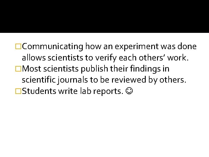 �Communicating how an experiment was done allows scientists to verify each others’ work. �Most �Communicating how an experiment was done allows scientists to verify each others’ work. �Most