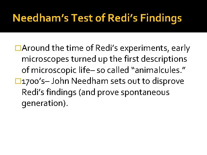 Needham’s Test of Redi’s Findings �Around the time of Redi’s experiments, early microscopes turned