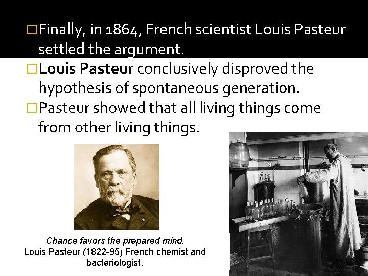 �Finally, in 1864, French scientist Louis Pasteur settled the argument. �Louis Pasteur conclusively disproved