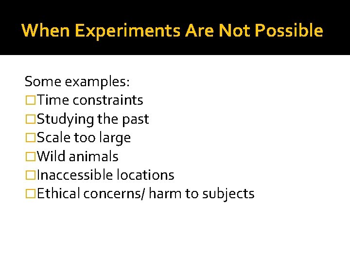 When Experiments Are Not Possible Some examples: �Time constraints �Studying the past �Scale too