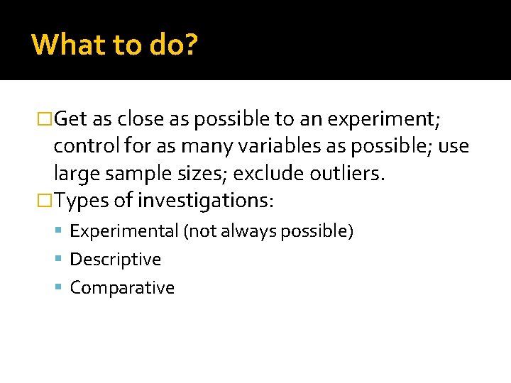 What to do? �Get as close as possible to an experiment; control for as