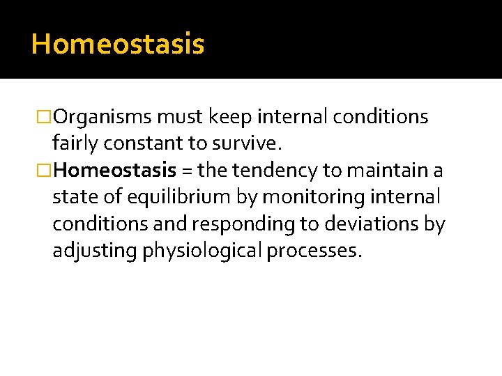 Homeostasis �Organisms must keep internal conditions fairly constant to survive. �Homeostasis = the tendency Homeostasis �Organisms must keep internal conditions fairly constant to survive. �Homeostasis = the tendency
