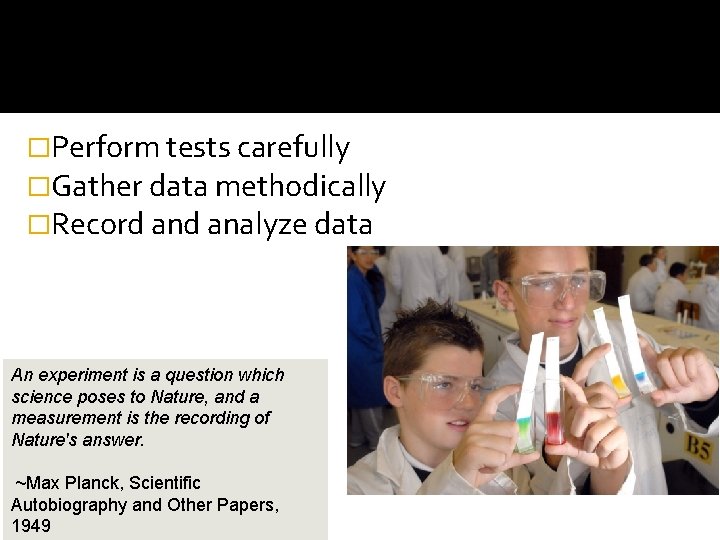 �Perform tests carefully �Gather data methodically �Record analyze data An experiment is a question