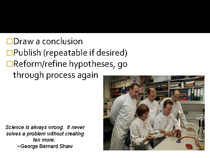 �Draw a conclusion �Publish (repeatable if desired) �Reform/refine hypotheses, go through process again Science